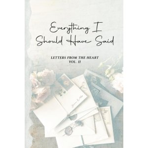 Everything I Should Have Said: Letters From the Heart, Vol. II